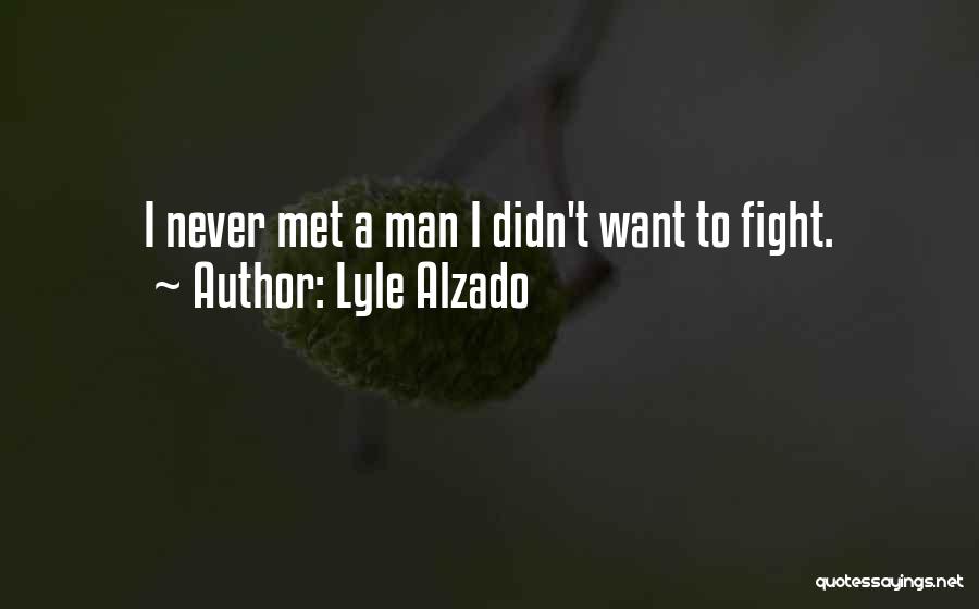 Lyle Alzado Quotes: I Never Met A Man I Didn't Want To Fight.