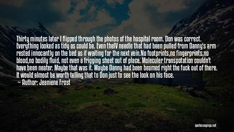Jeaniene Frost Quotes: Thirty Minutes Later I Flipped Through The Photos Of The Hospital Room. Don Was Correct. Everything Looked As Tidy As