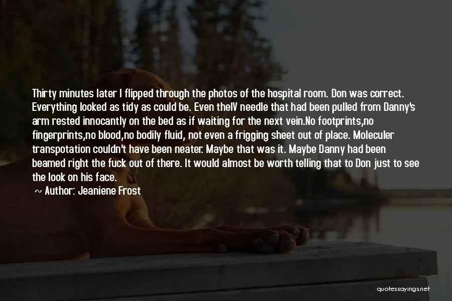 Jeaniene Frost Quotes: Thirty Minutes Later I Flipped Through The Photos Of The Hospital Room. Don Was Correct. Everything Looked As Tidy As