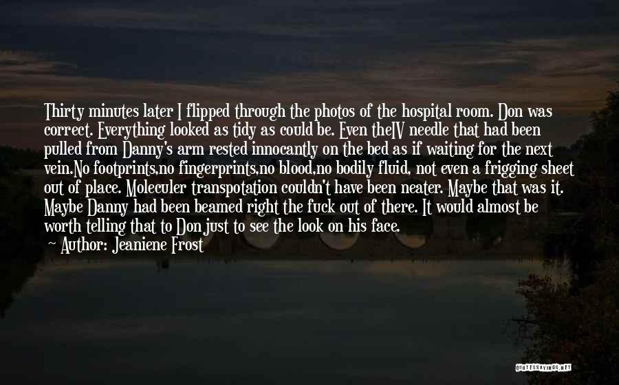 Jeaniene Frost Quotes: Thirty Minutes Later I Flipped Through The Photos Of The Hospital Room. Don Was Correct. Everything Looked As Tidy As
