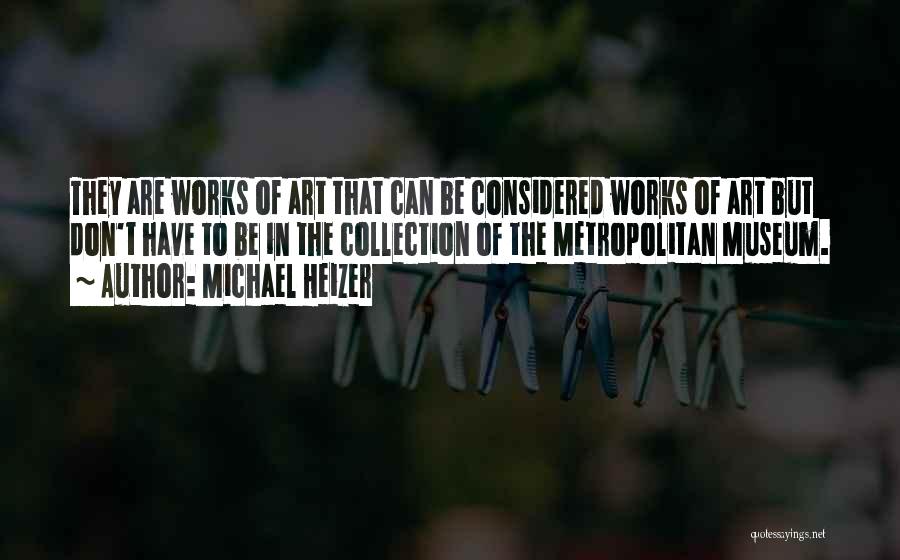 Michael Heizer Quotes: They Are Works Of Art That Can Be Considered Works Of Art But Don't Have To Be In The Collection