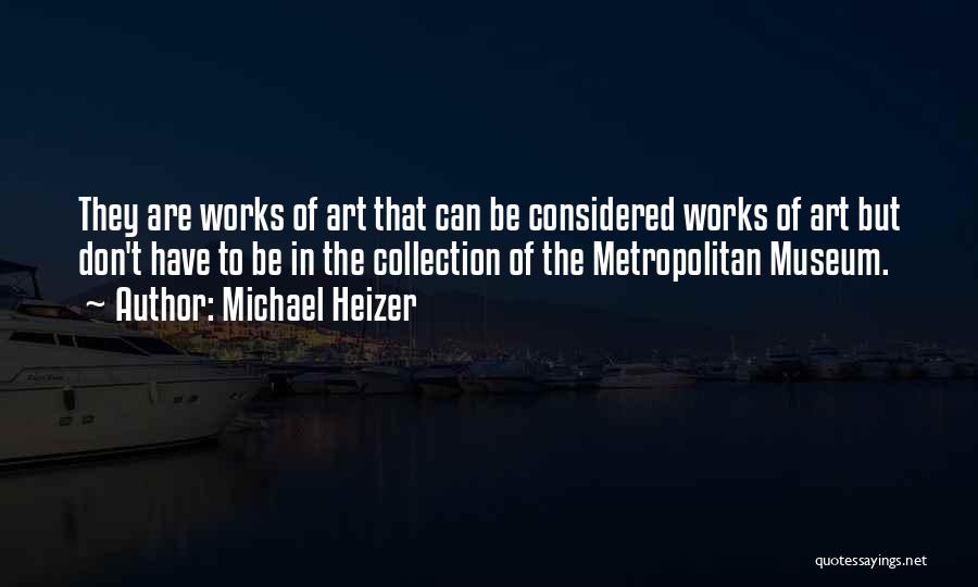 Michael Heizer Quotes: They Are Works Of Art That Can Be Considered Works Of Art But Don't Have To Be In The Collection