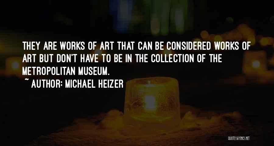 Michael Heizer Quotes: They Are Works Of Art That Can Be Considered Works Of Art But Don't Have To Be In The Collection