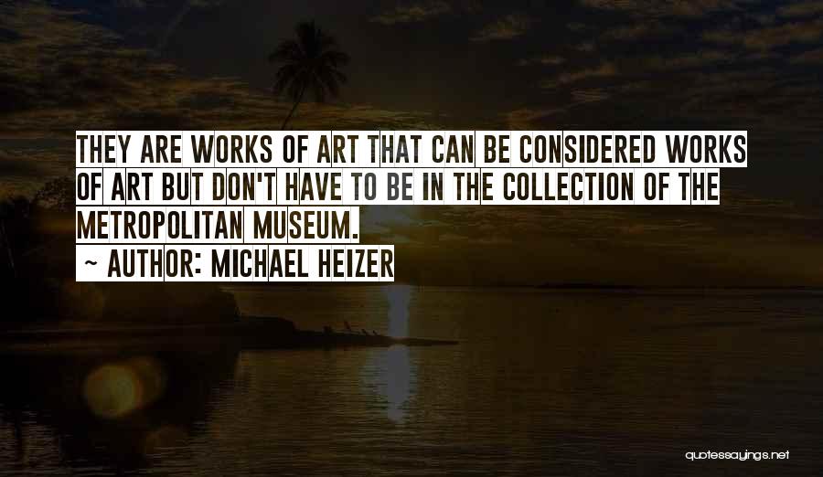 Michael Heizer Quotes: They Are Works Of Art That Can Be Considered Works Of Art But Don't Have To Be In The Collection