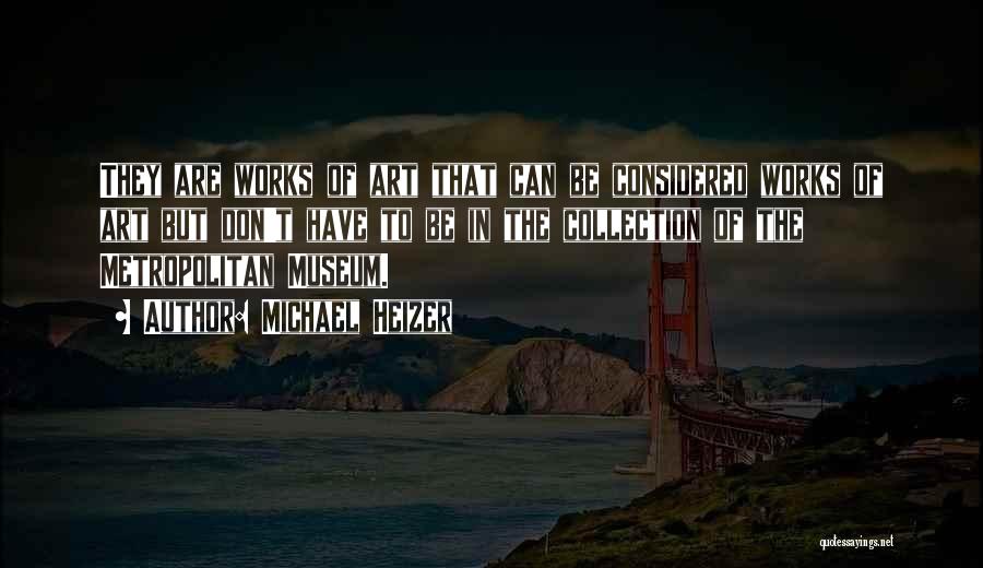 Michael Heizer Quotes: They Are Works Of Art That Can Be Considered Works Of Art But Don't Have To Be In The Collection