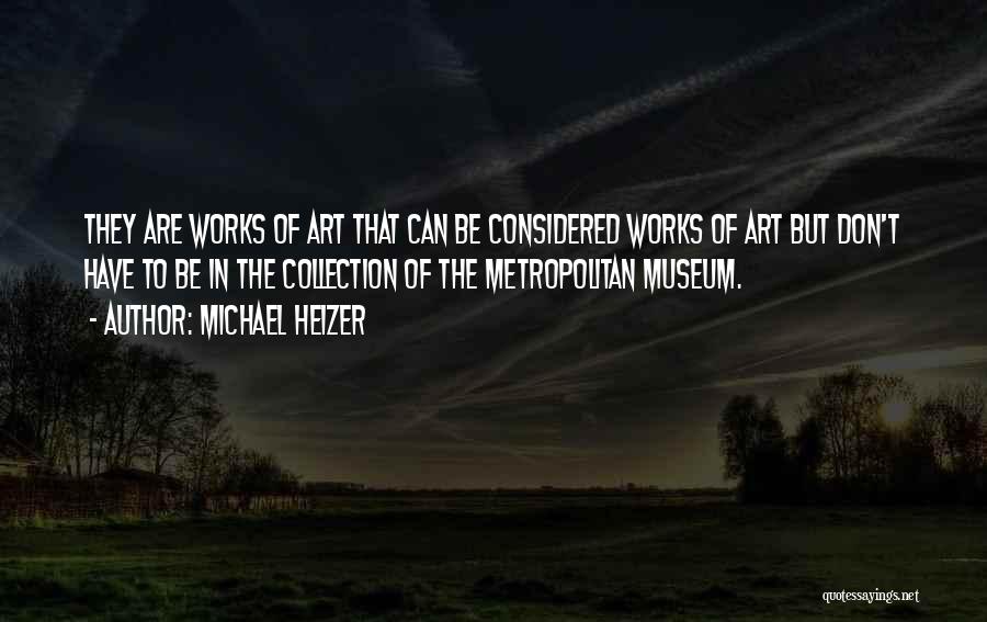 Michael Heizer Quotes: They Are Works Of Art That Can Be Considered Works Of Art But Don't Have To Be In The Collection