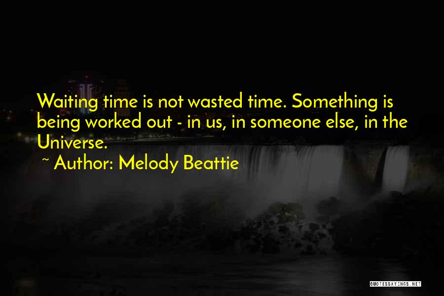 Melody Beattie Quotes: Waiting Time Is Not Wasted Time. Something Is Being Worked Out - In Us, In Someone Else, In The Universe.