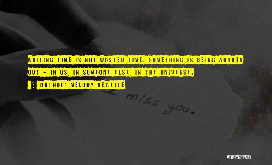 Melody Beattie Quotes: Waiting Time Is Not Wasted Time. Something Is Being Worked Out - In Us, In Someone Else, In The Universe.