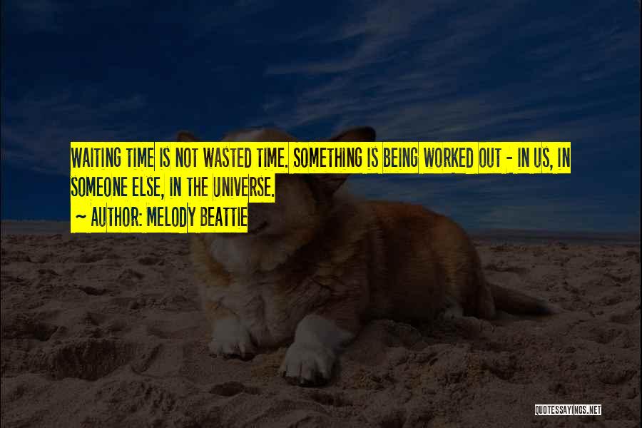 Melody Beattie Quotes: Waiting Time Is Not Wasted Time. Something Is Being Worked Out - In Us, In Someone Else, In The Universe.