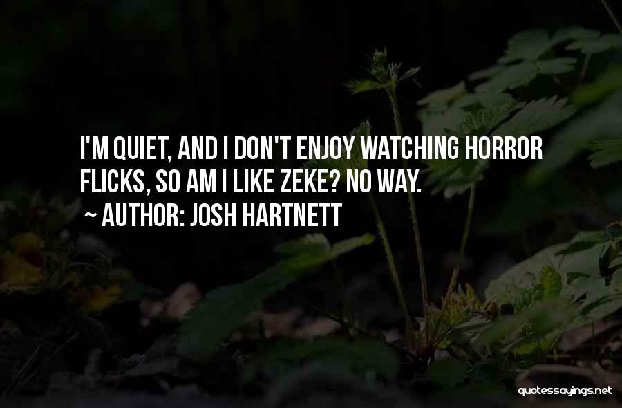 Josh Hartnett Quotes: I'm Quiet, And I Don't Enjoy Watching Horror Flicks, So Am I Like Zeke? No Way.