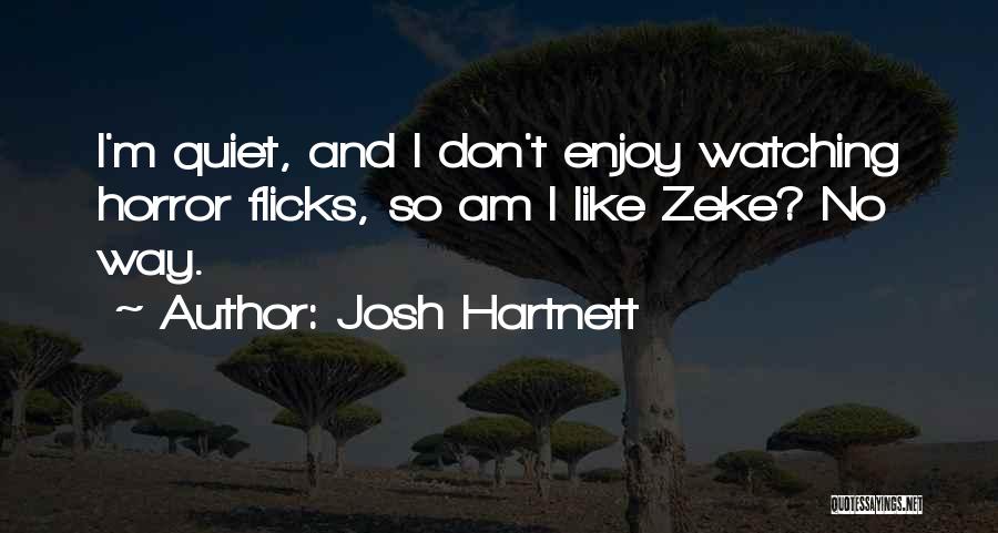 Josh Hartnett Quotes: I'm Quiet, And I Don't Enjoy Watching Horror Flicks, So Am I Like Zeke? No Way.