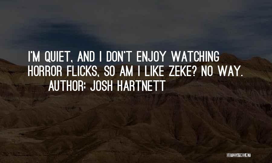 Josh Hartnett Quotes: I'm Quiet, And I Don't Enjoy Watching Horror Flicks, So Am I Like Zeke? No Way.