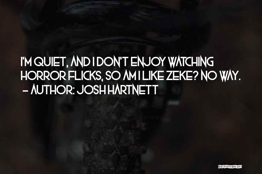 Josh Hartnett Quotes: I'm Quiet, And I Don't Enjoy Watching Horror Flicks, So Am I Like Zeke? No Way.