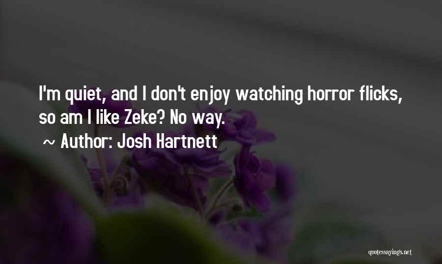 Josh Hartnett Quotes: I'm Quiet, And I Don't Enjoy Watching Horror Flicks, So Am I Like Zeke? No Way.