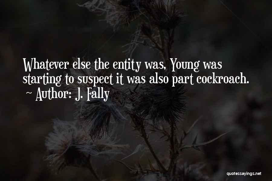 J. Fally Quotes: Whatever Else The Entity Was, Young Was Starting To Suspect It Was Also Part Cockroach.