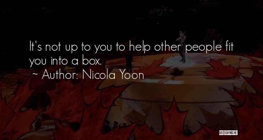 Nicola Yoon Quotes: It's Not Up To You To Help Other People Fit You Into A Box.