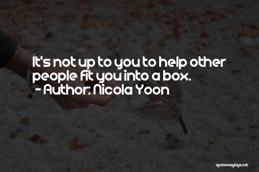 Nicola Yoon Quotes: It's Not Up To You To Help Other People Fit You Into A Box.