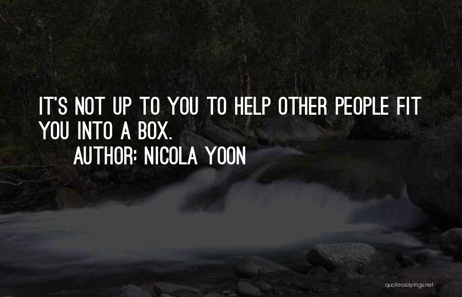 Nicola Yoon Quotes: It's Not Up To You To Help Other People Fit You Into A Box.