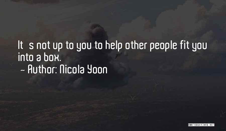 Nicola Yoon Quotes: It's Not Up To You To Help Other People Fit You Into A Box.