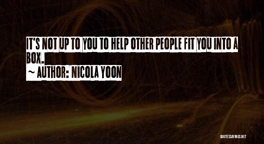 Nicola Yoon Quotes: It's Not Up To You To Help Other People Fit You Into A Box.