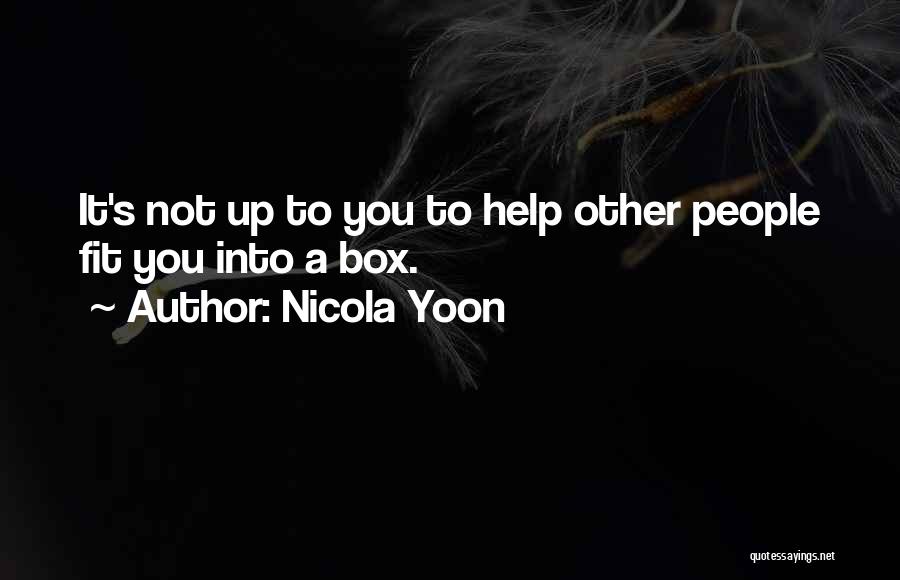 Nicola Yoon Quotes: It's Not Up To You To Help Other People Fit You Into A Box.