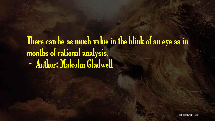 Malcolm Gladwell Quotes: There Can Be As Much Value In The Blink Of An Eye As In Months Of Rational Analysis.