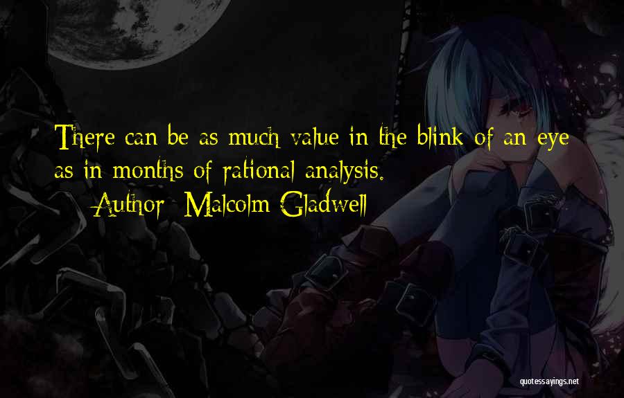 Malcolm Gladwell Quotes: There Can Be As Much Value In The Blink Of An Eye As In Months Of Rational Analysis.