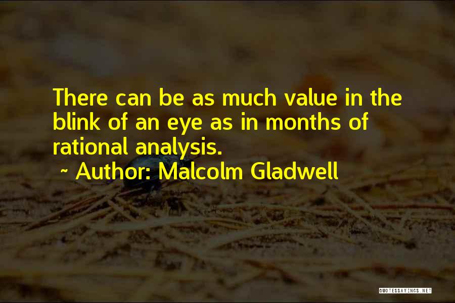 Malcolm Gladwell Quotes: There Can Be As Much Value In The Blink Of An Eye As In Months Of Rational Analysis.