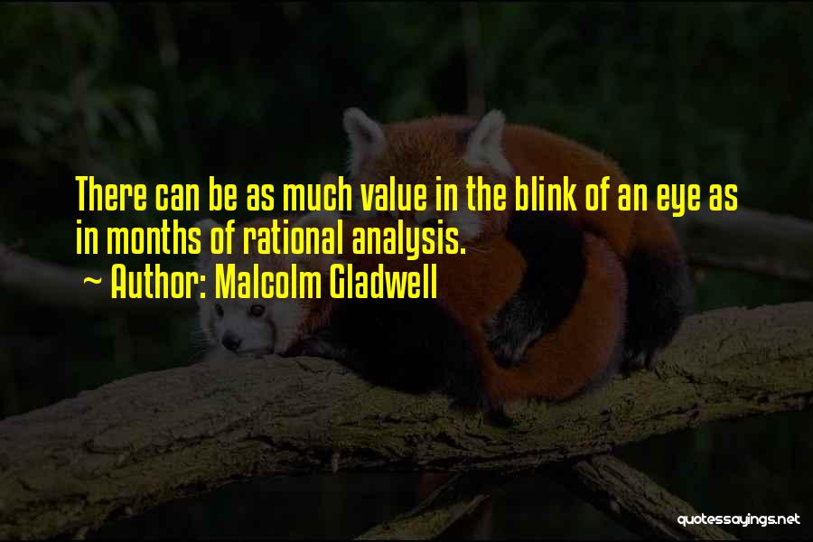 Malcolm Gladwell Quotes: There Can Be As Much Value In The Blink Of An Eye As In Months Of Rational Analysis.