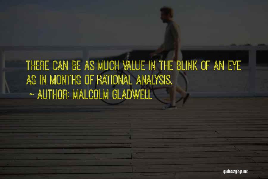 Malcolm Gladwell Quotes: There Can Be As Much Value In The Blink Of An Eye As In Months Of Rational Analysis.
