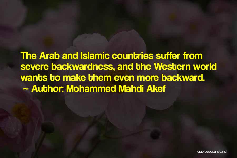 Mohammed Mahdi Akef Quotes: The Arab And Islamic Countries Suffer From Severe Backwardness, And The Western World Wants To Make Them Even More Backward.