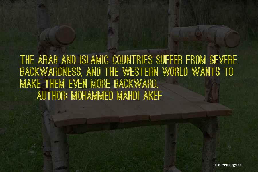 Mohammed Mahdi Akef Quotes: The Arab And Islamic Countries Suffer From Severe Backwardness, And The Western World Wants To Make Them Even More Backward.