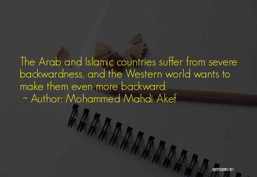 Mohammed Mahdi Akef Quotes: The Arab And Islamic Countries Suffer From Severe Backwardness, And The Western World Wants To Make Them Even More Backward.