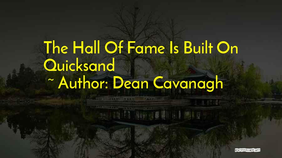 Dean Cavanagh Quotes: The Hall Of Fame Is Built On Quicksand