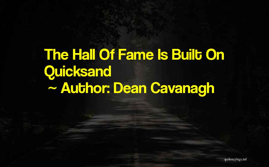 Dean Cavanagh Quotes: The Hall Of Fame Is Built On Quicksand