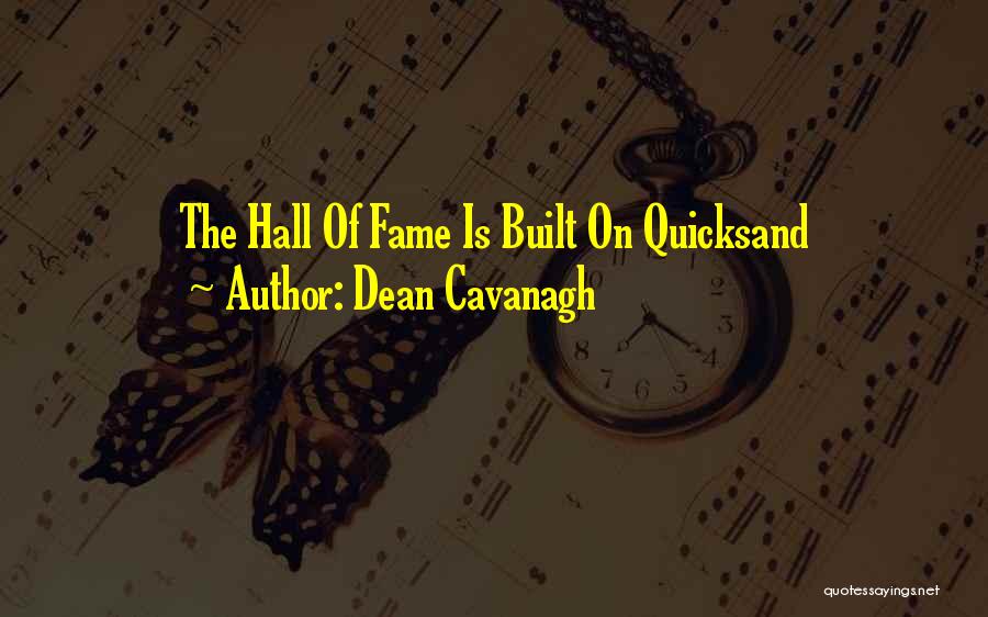 Dean Cavanagh Quotes: The Hall Of Fame Is Built On Quicksand