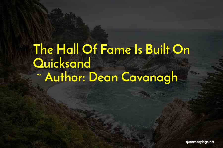 Dean Cavanagh Quotes: The Hall Of Fame Is Built On Quicksand