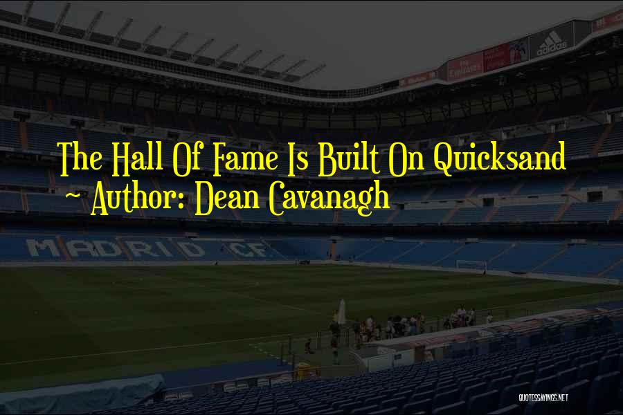 Dean Cavanagh Quotes: The Hall Of Fame Is Built On Quicksand