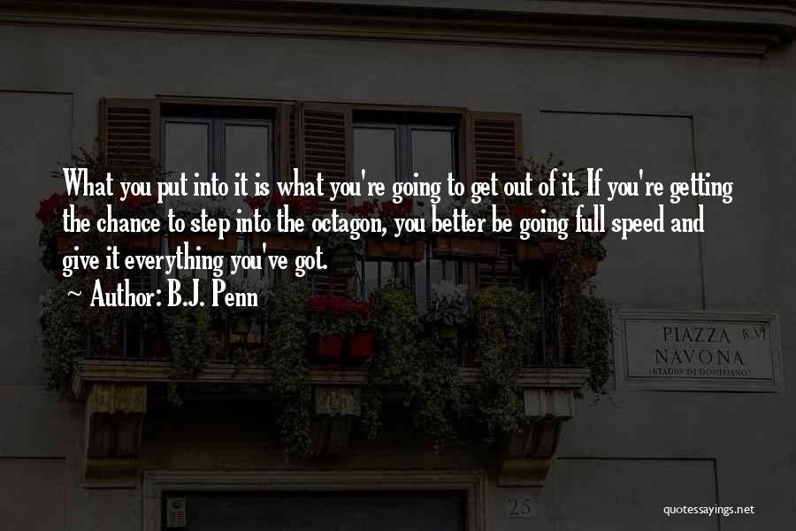 B.J. Penn Quotes: What You Put Into It Is What You're Going To Get Out Of It. If You're Getting The Chance To