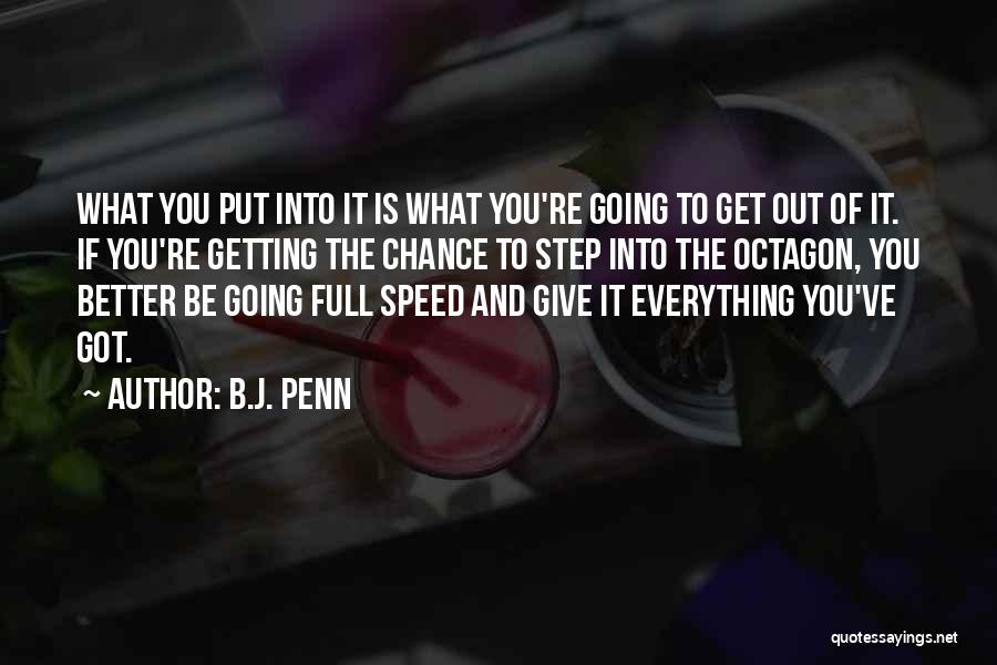 B.J. Penn Quotes: What You Put Into It Is What You're Going To Get Out Of It. If You're Getting The Chance To