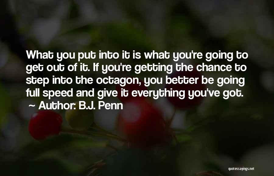 B.J. Penn Quotes: What You Put Into It Is What You're Going To Get Out Of It. If You're Getting The Chance To