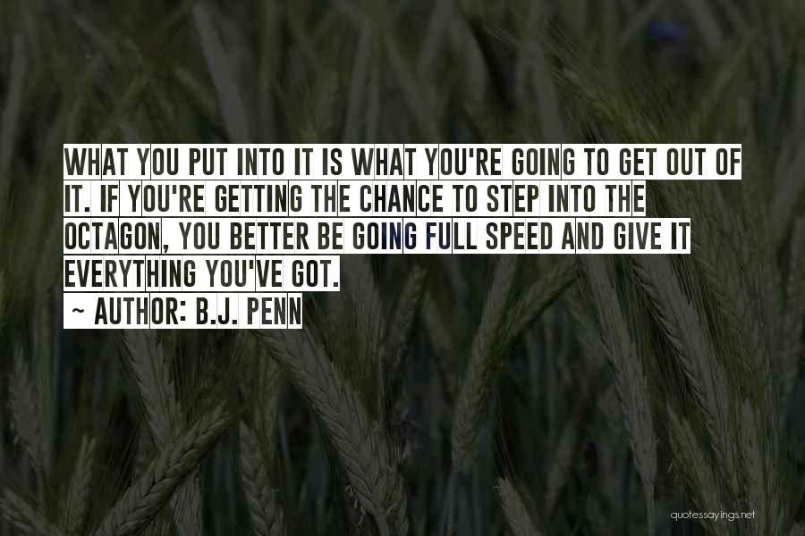 B.J. Penn Quotes: What You Put Into It Is What You're Going To Get Out Of It. If You're Getting The Chance To