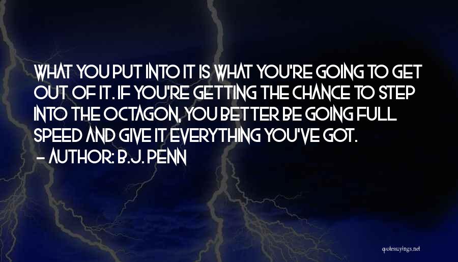 B.J. Penn Quotes: What You Put Into It Is What You're Going To Get Out Of It. If You're Getting The Chance To