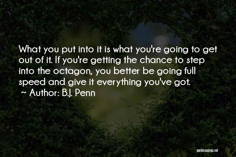 B.J. Penn Quotes: What You Put Into It Is What You're Going To Get Out Of It. If You're Getting The Chance To