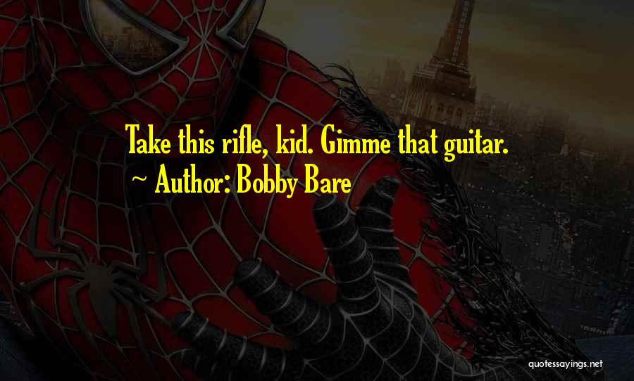 Bobby Bare Quotes: Take This Rifle, Kid. Gimme That Guitar.
