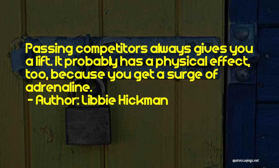 Libbie Hickman Quotes: Passing Competitors Always Gives You A Lift. It Probably Has A Physical Effect, Too, Because You Get A Surge Of