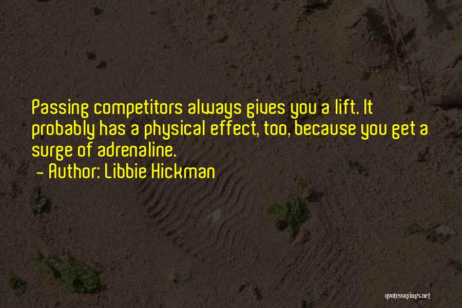 Libbie Hickman Quotes: Passing Competitors Always Gives You A Lift. It Probably Has A Physical Effect, Too, Because You Get A Surge Of