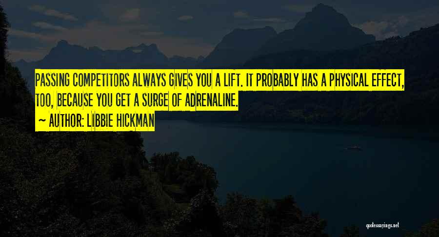 Libbie Hickman Quotes: Passing Competitors Always Gives You A Lift. It Probably Has A Physical Effect, Too, Because You Get A Surge Of