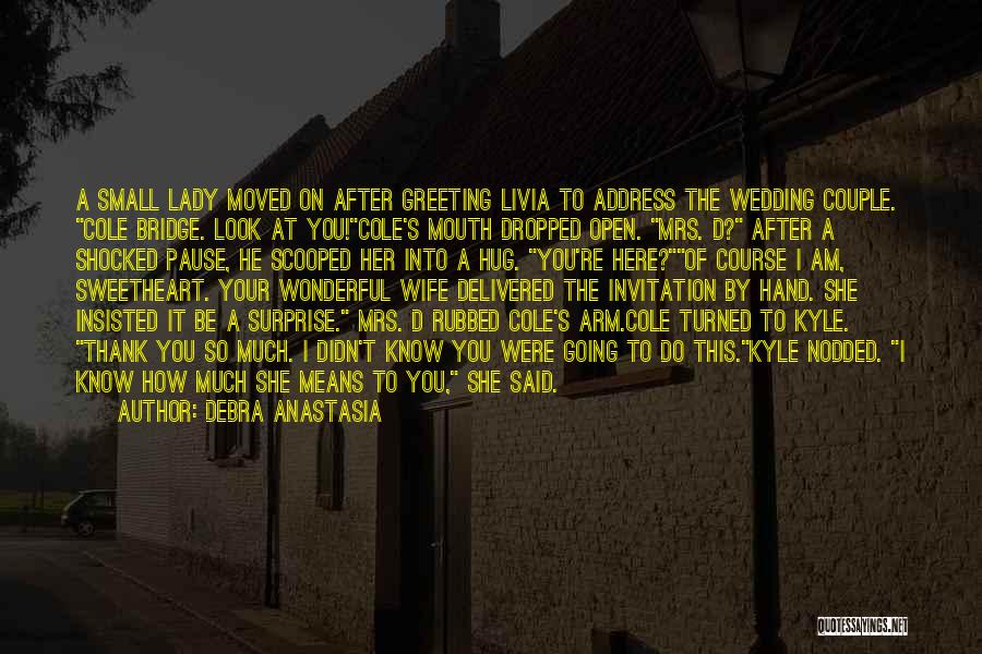 Debra Anastasia Quotes: A Small Lady Moved On After Greeting Livia To Address The Wedding Couple. Cole Bridge. Look At You!cole's Mouth Dropped