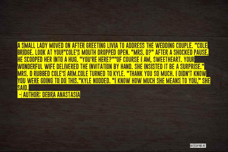 Debra Anastasia Quotes: A Small Lady Moved On After Greeting Livia To Address The Wedding Couple. Cole Bridge. Look At You!cole's Mouth Dropped